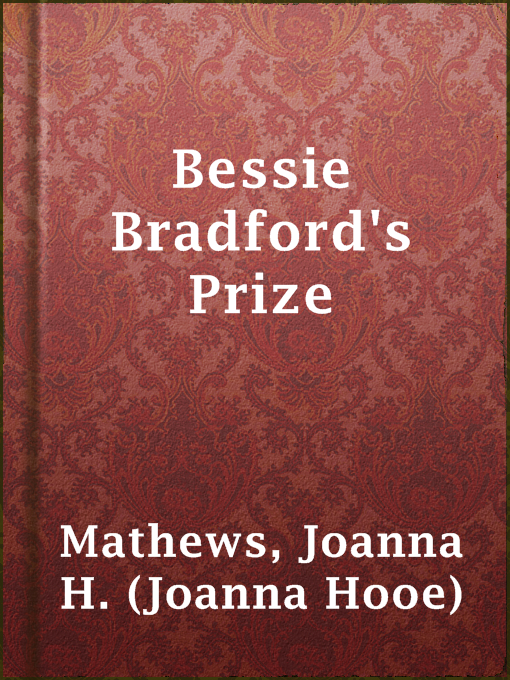 Title details for Bessie Bradford's Prize by Joanna H. (Joanna Hooe) Mathews - Available